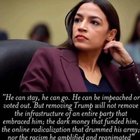 r/QuotesPorn - "Removing Trump will not remove the infrastructure of an entire party that embraced him" - Alexandria Ocasio-Cortez [1275×1440]